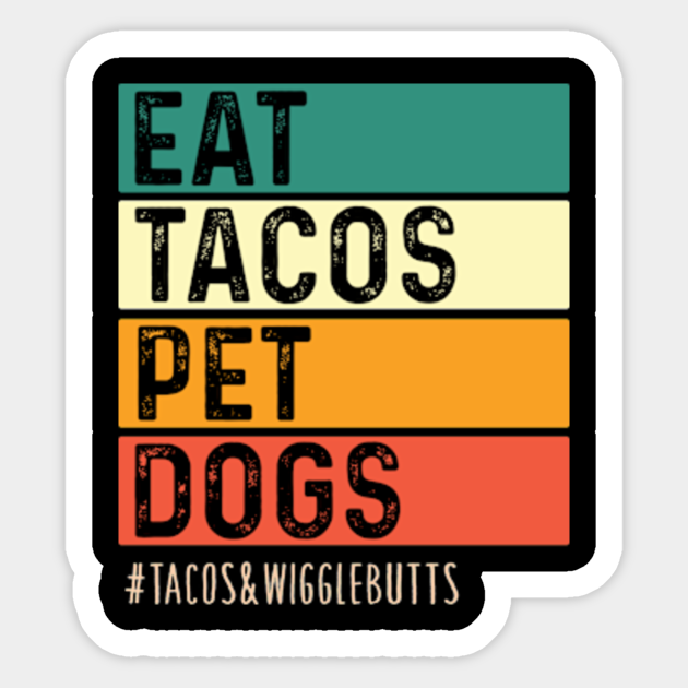 Eat Tacos. Pet Dogs Tacos And Wigglebutts Eat Tacos Pet Dogs Tacos
